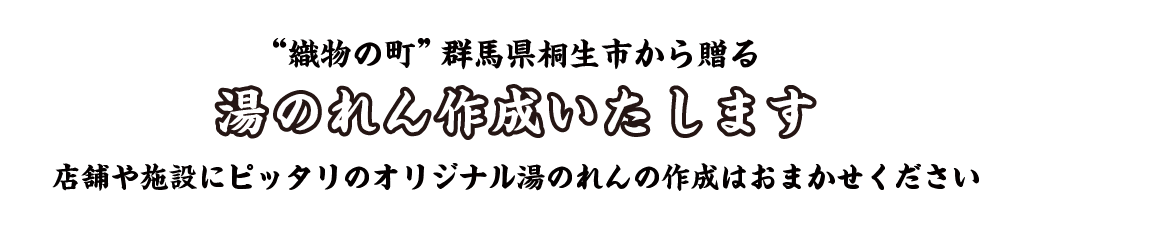 “織物の町”群馬県桐生市から贈る　湯のれん作成いたします　店舗や施設にピッタリのオリジナル湯のれんの作成はおまかせください